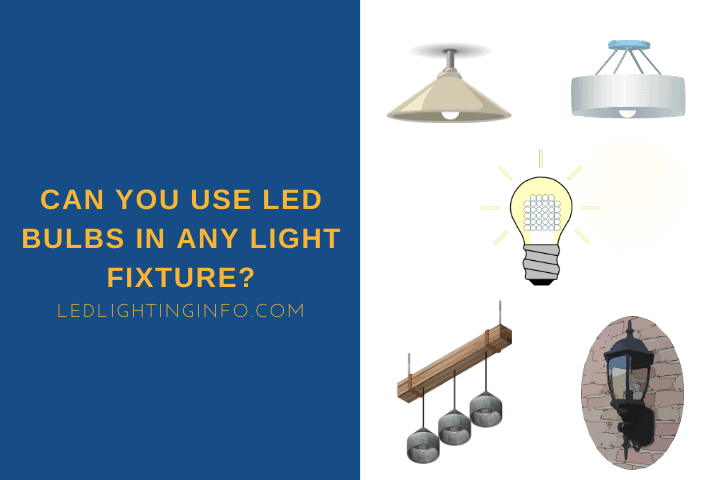 Can You Use LED Bulbs In Any Light Fixture? - LED & Lighting Info