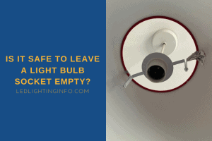 Is It Safe To Leave A Light Bulb Socket Empty?