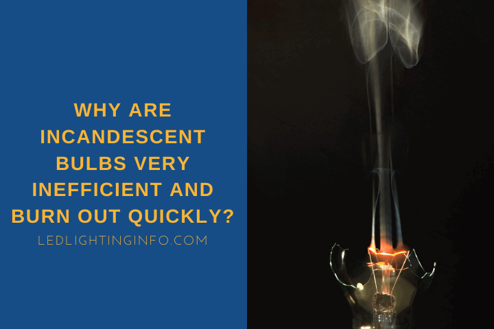 Why Are Incandescent Bulbs Very Inefficient And Burn Out Quickly?