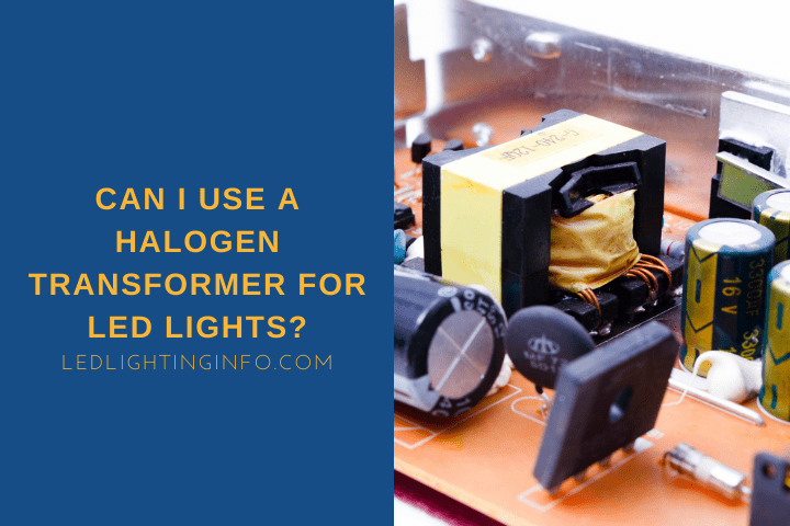 Can I Use A Halogen Transformer For LED Lights?