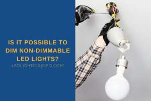 Is It Possible To Dim Non-Dimmable LED Lights? - LED & Lighting Info