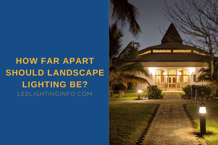 How Far Apart Should Landscape Lighting Be