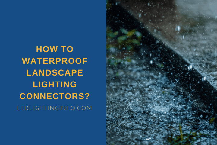 How To Waterproof Landscape Lighting Connectors