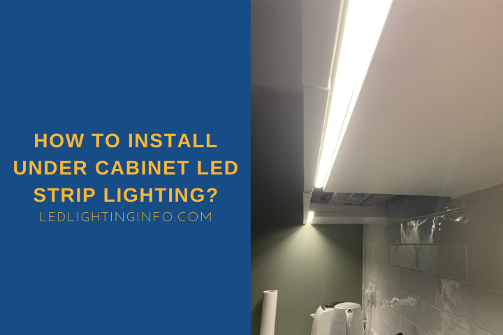 How To Install Under Cabinet LED Strip Lighting?