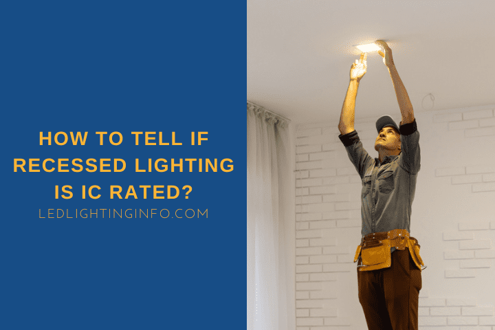 How To Tell If Recessed Lighting Is IC Rated?