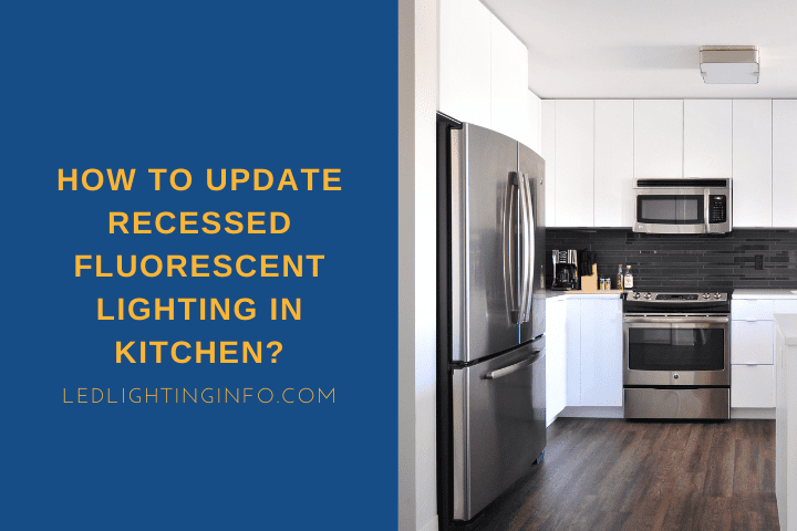 How to update recessed fluorescent lighting in kitchen?