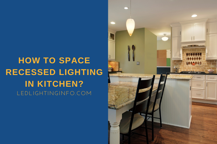 How To Space Recessed Lighting In Kitchen?