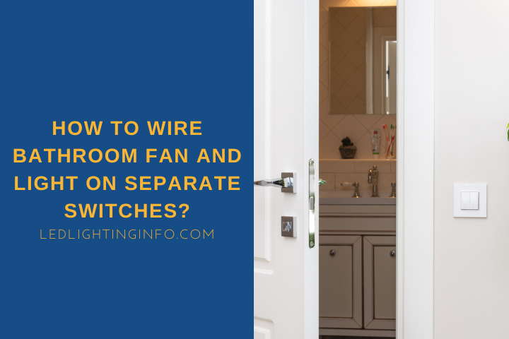 How To Wire Bathroom Fan And Light On Separate Switches?