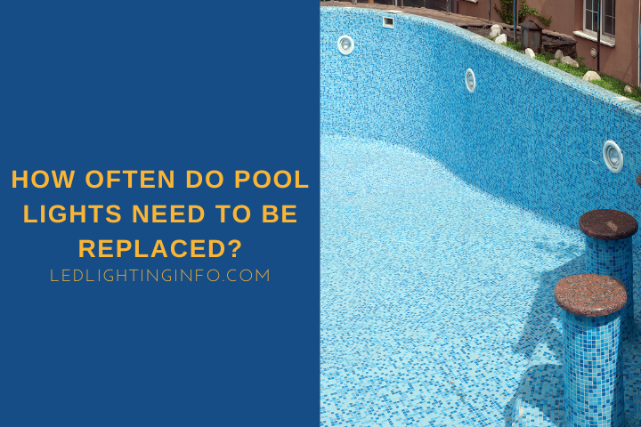 How Often Do Pool Lights Need To Be Replaced?