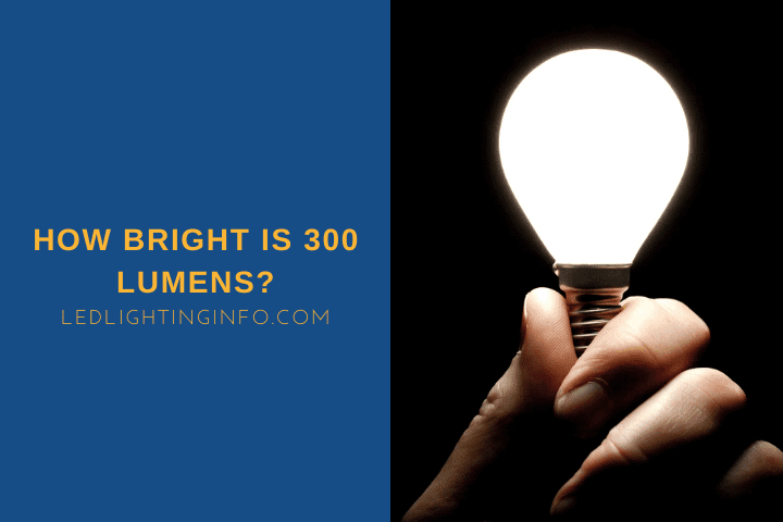 How Bright Is 300 Lumens?
