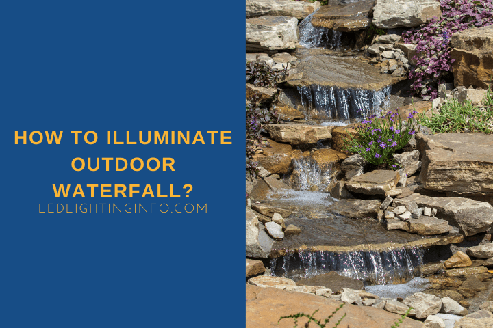 How To Illuminate Outdoor Waterfall?